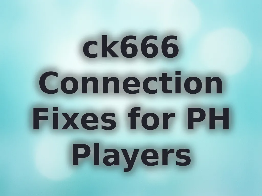 ck666 Connection Fixes for PH Players