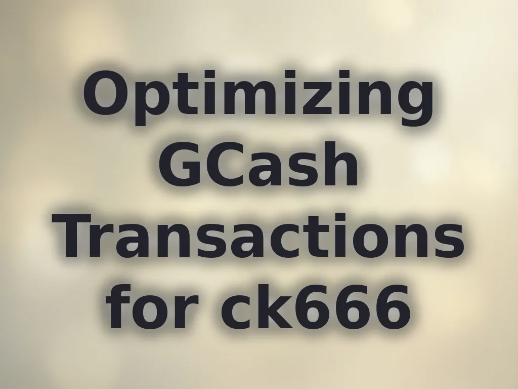 Optimizing GCash Transactions for ck666