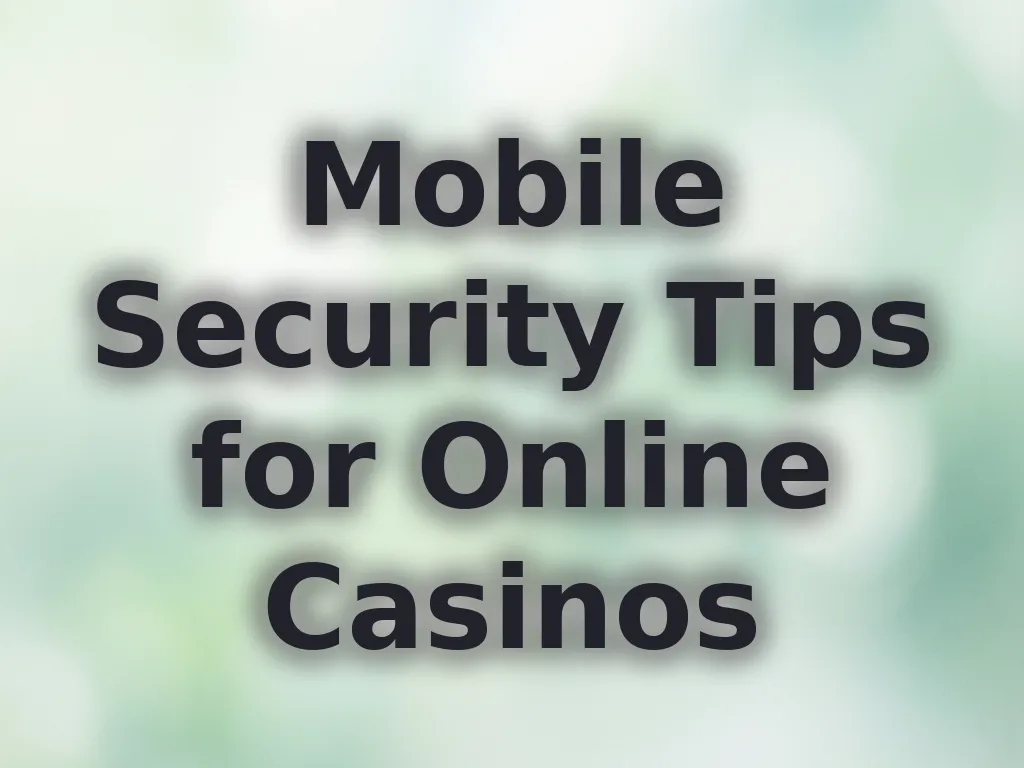 Mobile Security Tips for Online Casinos
